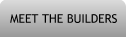 MEET THE BUILDERS